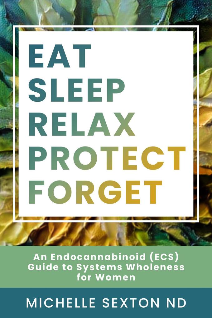 Eat Sleep Relax Protect Forget: An Endocannabinoid (ECS) Guide to Systems