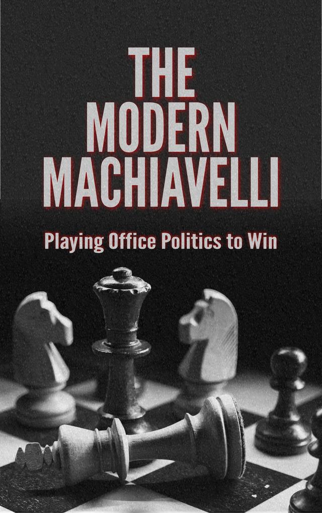 The Modern Machiavelli: Playing Office Politics to Win