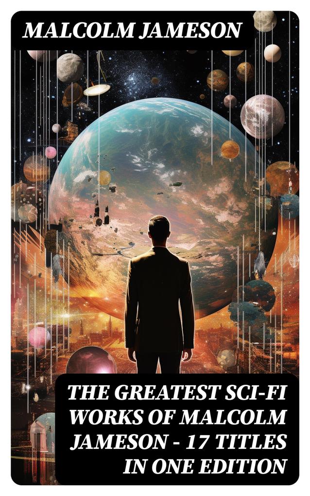 The Greatest Sci-Fi Works of Malcolm Jameson - 17 Titles in One Edition