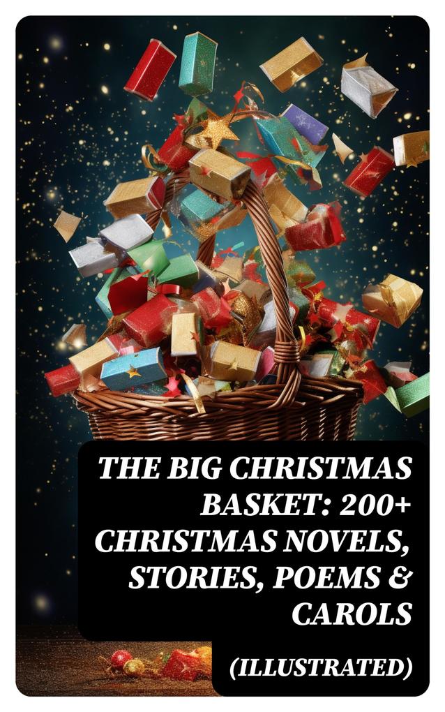 The Big Christmas Basket: 200+ Christmas Novels Stories Poems & Carols (Illustrated)