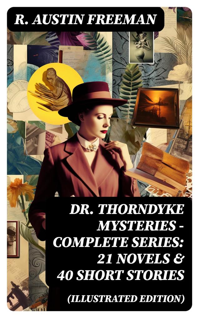 Dr. Thorndyke Mysteries - Complete Series: 21 Novels & 40 Short Stories (Illustrated Edition)