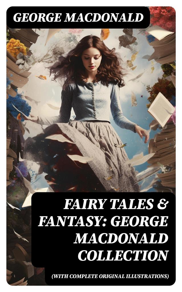 Fairy Tales & Fantasy: George MacDonald Collection (With Complete Original Illustrations)