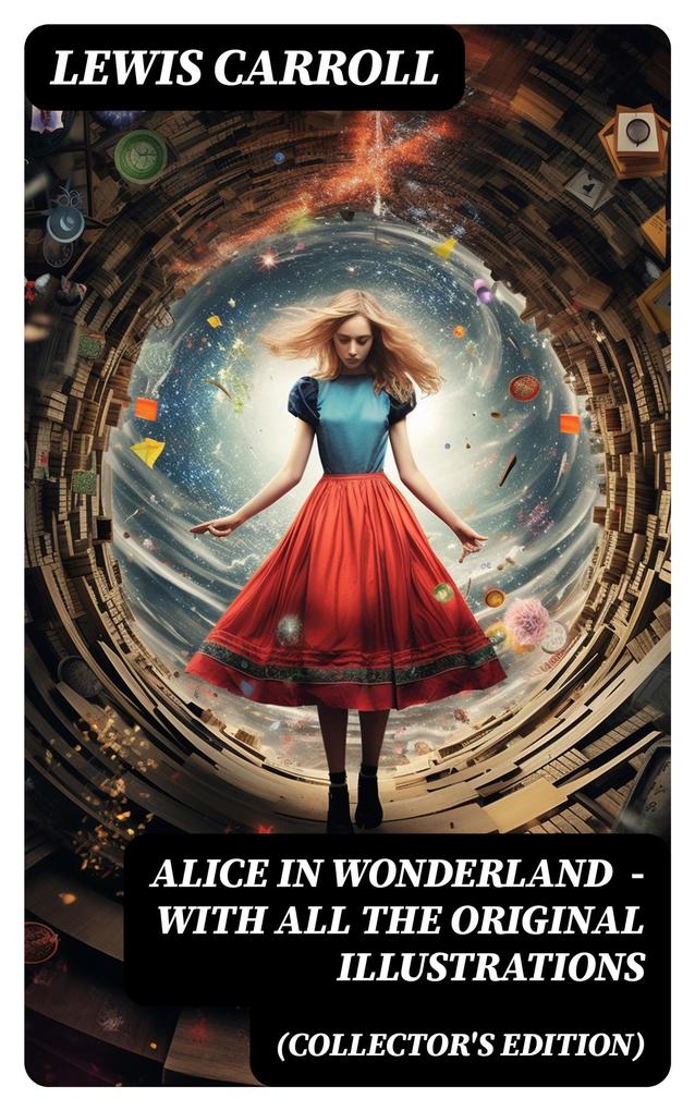 Alice in Wonderland (Collector‘s Edition) - With All the Original Illustrations