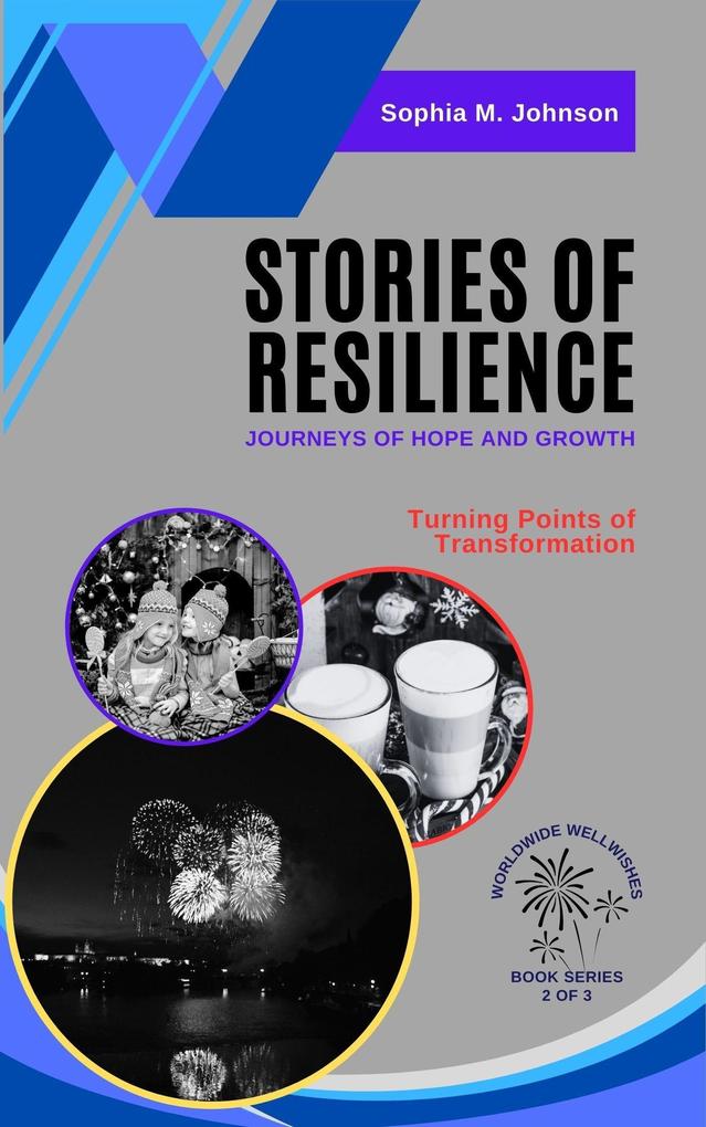 Stories of Resilience: Journeys of Hope and Growth: Turning Points of Transformation (Worldwide Wellwishes: Cultural Traditions Inspirational Journeys and Self-Care Rituals for Fulfillm #2)