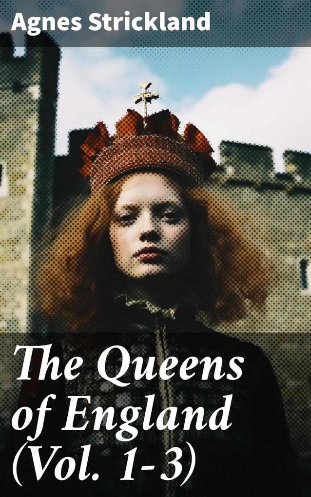 The Queens of England (Vol. 1-3)