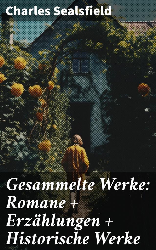 Gesammelte Werke: Romane + Erzählungen + Historische Werke