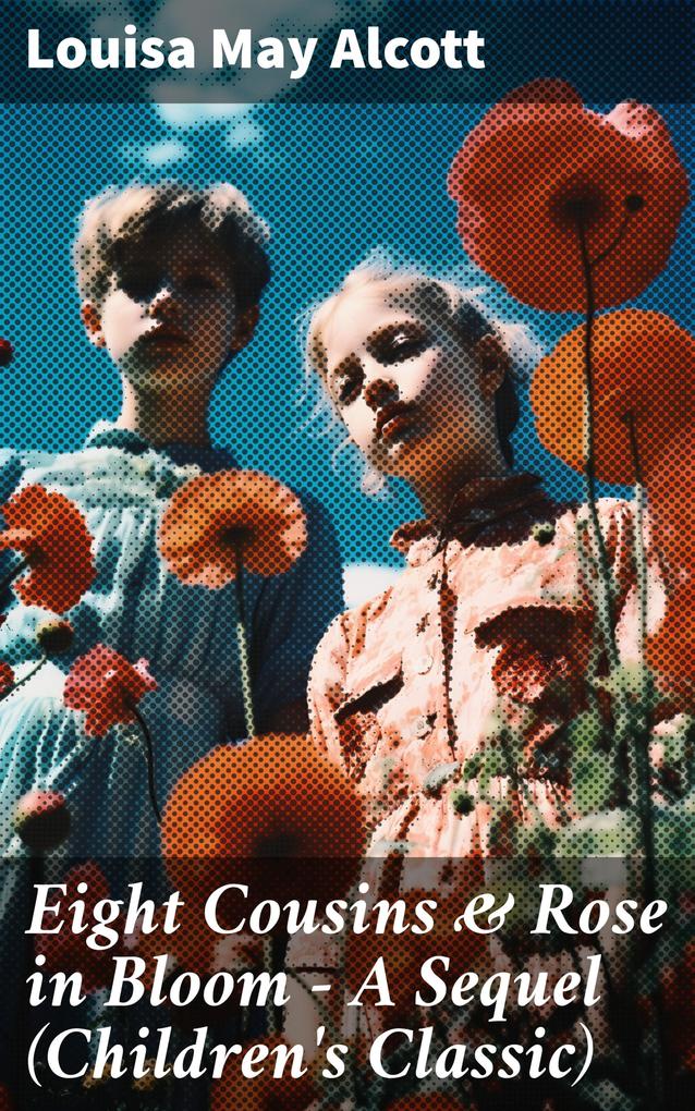 Eight Cousins & Rose in Bloom - A Sequel (Children‘s Classic)