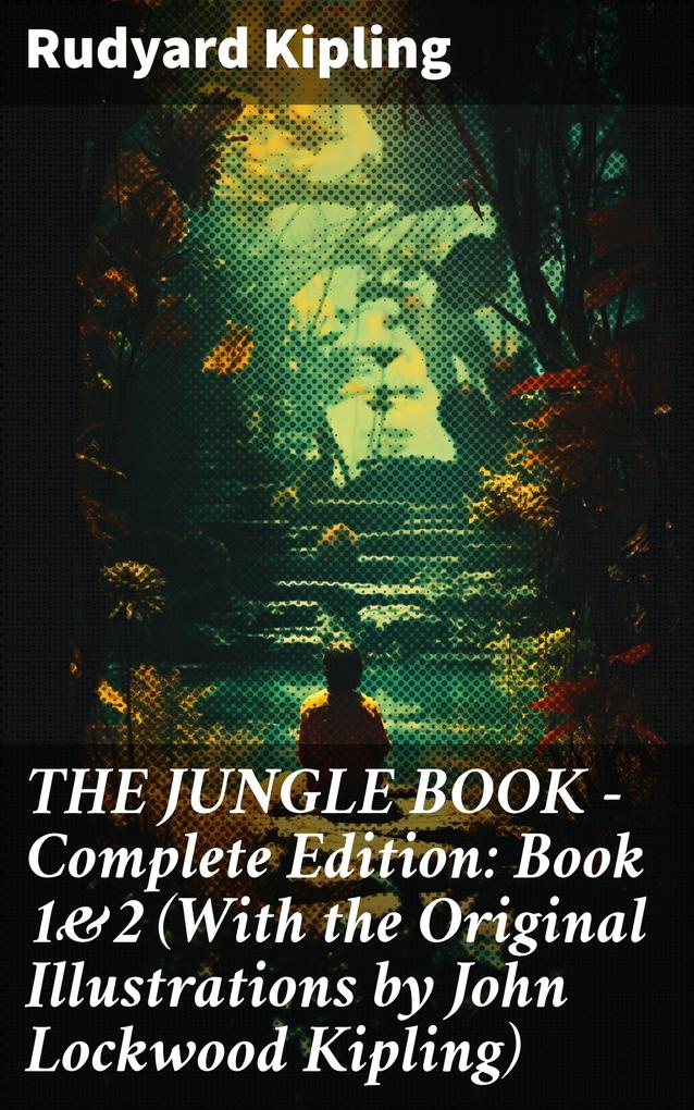 THE JUNGLE BOOK - Complete Edition: Book 1&2 (With the Original Illustrations by John Lockwood Kipling)