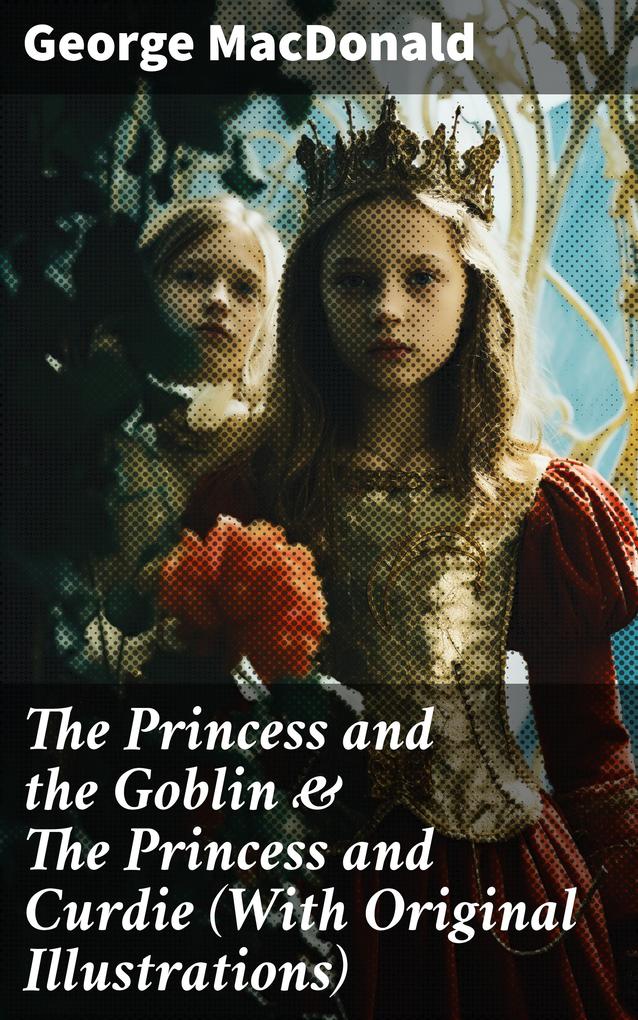 The Princess and the Goblin & The Princess and Curdie (With Original Illustrations)
