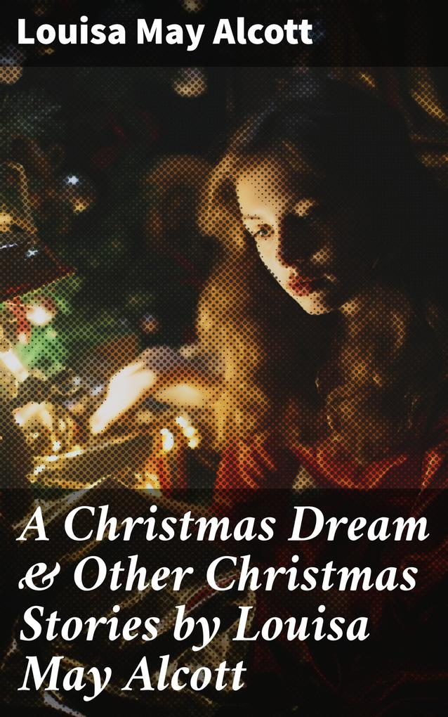 A Christmas Dream & Other Christmas Stories by Louisa May Alcott