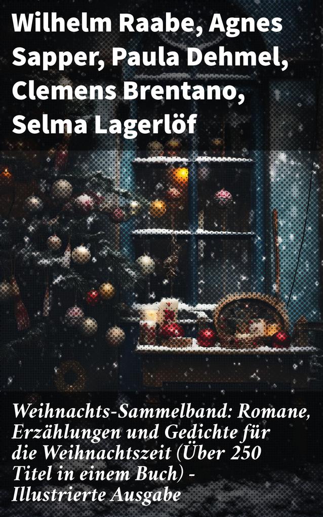 Weihnachts-Sammelband: Romane Erzählungen und Gedichte für die Weihnachtszeit (Über 250 Titel in einem Buch) - Illustrierte Ausgabe
