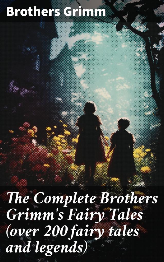 The Complete Brothers Grimm‘s Fairy Tales (over 200 fairy tales and legends)