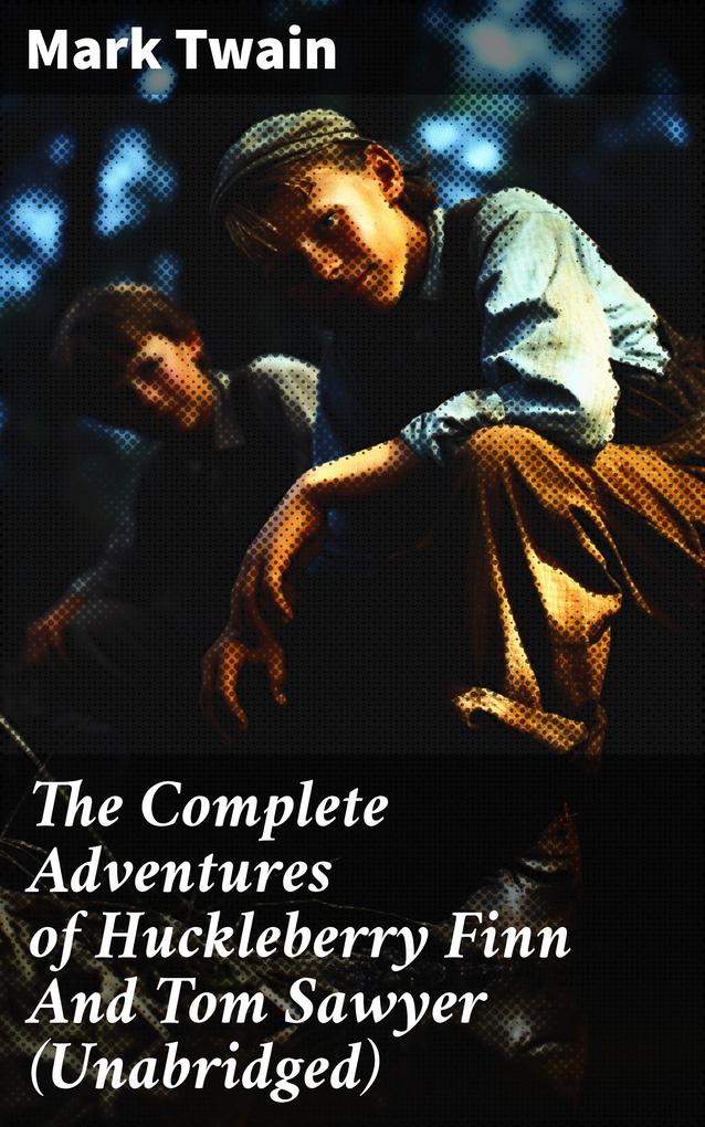 The Complete Adventures of Huckleberry Finn And Tom Sawyer (Unabridged)