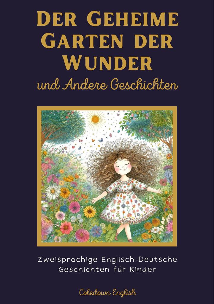 Der Geheime Garten der Wunder und Andere Geschichten: Zweisprachige Englisch-Deutsche Geschichten für Kinder