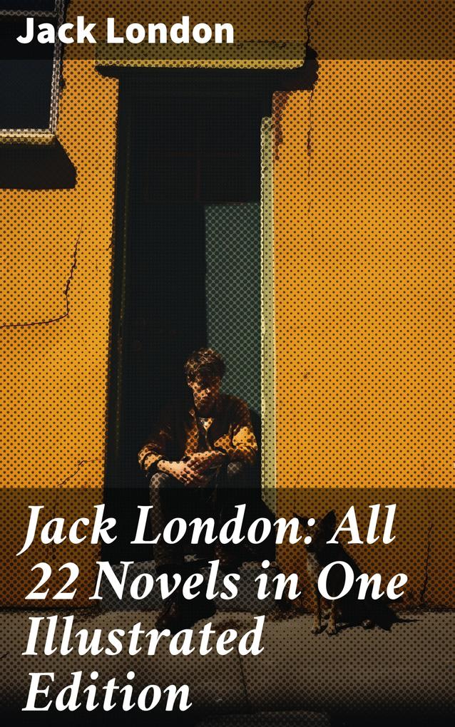 Jack London: All 22 Novels in One Illustrated Edition
