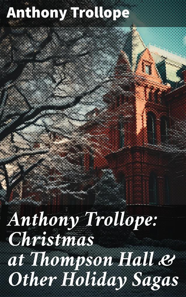 Anthony Trollope: Christmas at Thompson Hall & Other Holiday Sagas