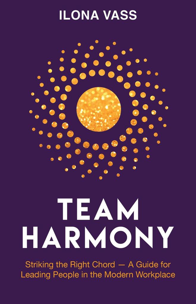 Team Harmony: Striking the Right Chord - A Guide for Leading People in the Modern Workplace