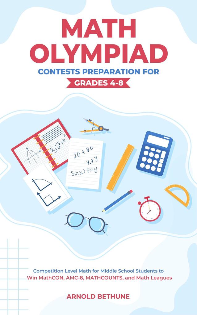 Math Olympiad Contests Preparation For Grades 4-8: Competition Level Math for Middle School Students to Win MathCON AMC-8 MATHCOUNTS and Math Leagues