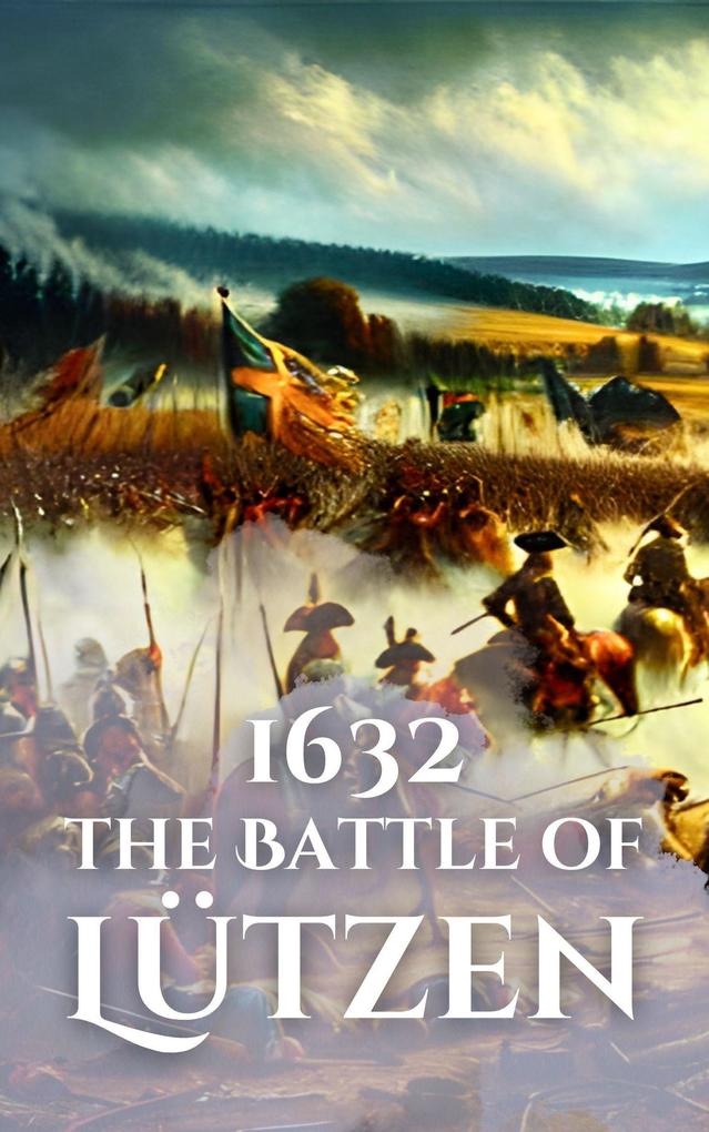1632: The Battle of Lützen (Epic Battles of History)