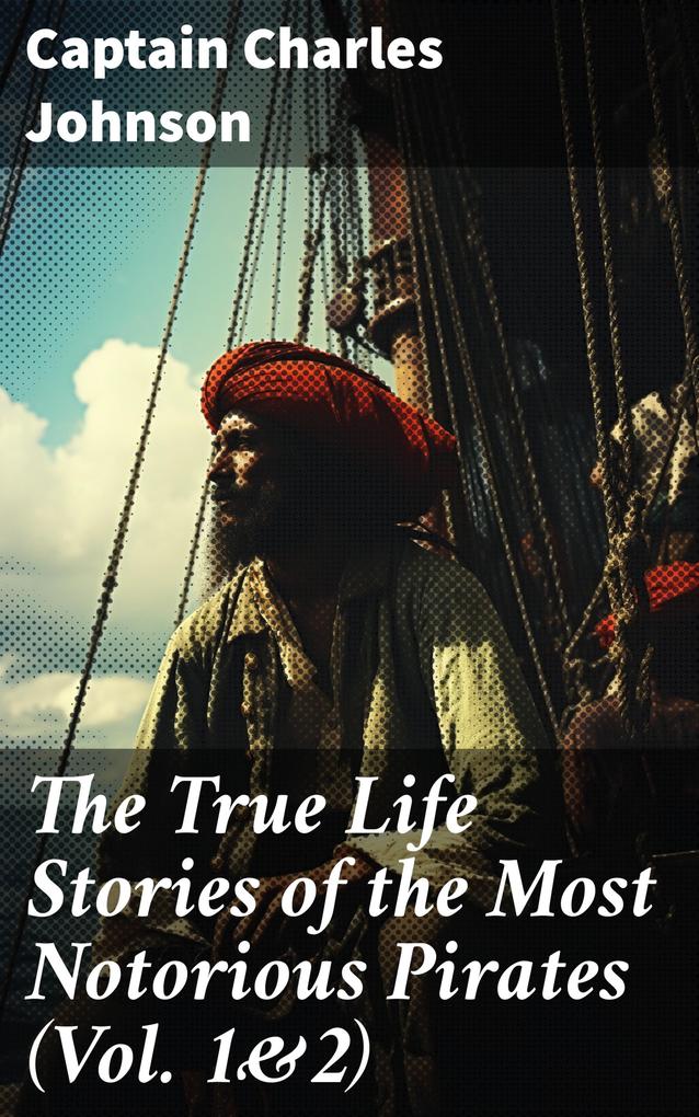 The True Life Stories of the Most Notorious Pirates (Vol. 1&2)