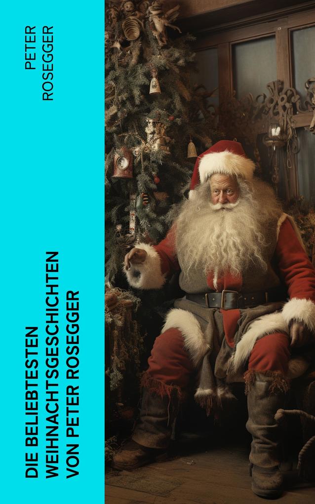 Die beliebtesten Weihnachtsgeschichten von Peter Rosegger