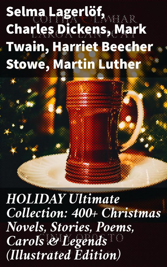HOLIDAY Ultimate Collection: 400+ Christmas Novels Stories Poems Carols & Legends (Illustrated Edition)