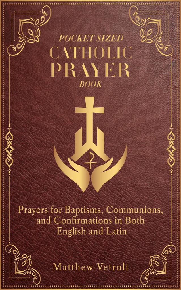 Pocket Sized Catholic Prayer Book: Prayers for Baptisms Communions and Confirmations in Both English and Latin