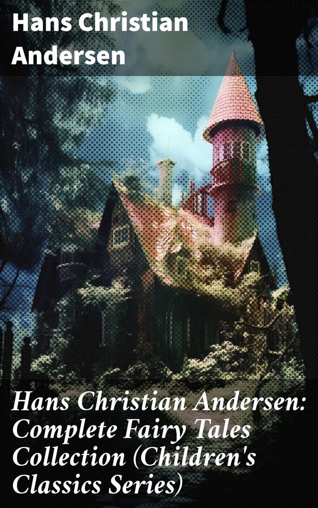 Hans Christian Andersen: Complete Fairy Tales Collection (Children‘s Classics Series)