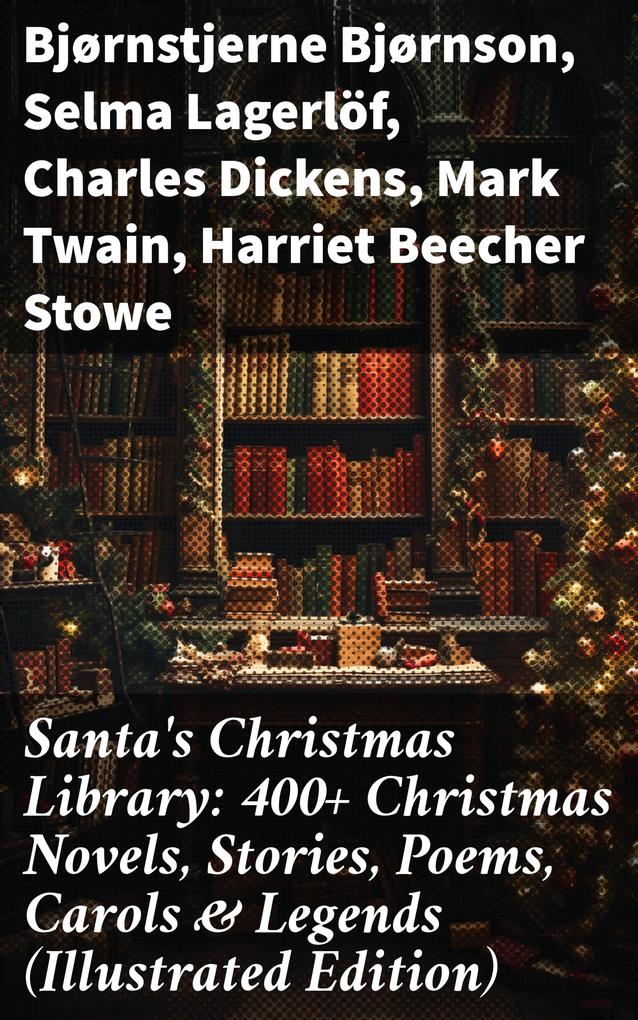 Santa‘s Christmas Library: 400+ Christmas Novels Stories Poems Carols & Legends (Illustrated Edition)