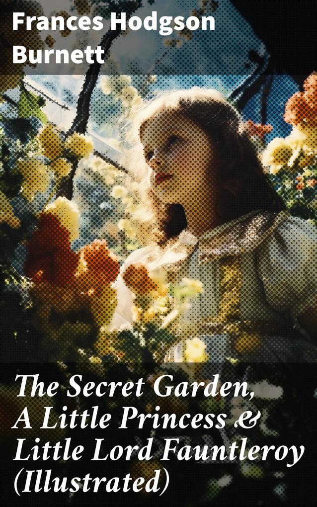 The Secret Garden A Little Princess & Little Lord Fauntleroy (Illustrated)