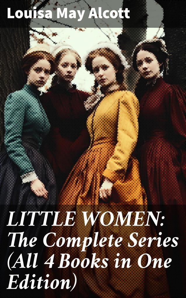 LITTLE WOMEN: The Complete Series (All 4 Books in One Edition)