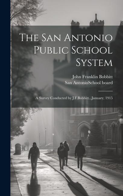 The San Antonio Public School System; a Survey Conducted by J.F.Bobbitt...January 1915