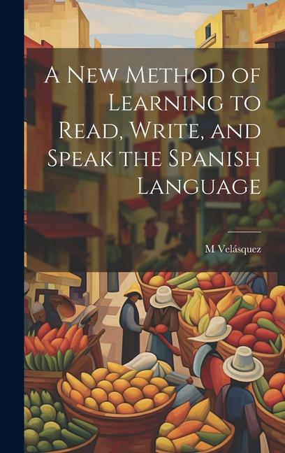A New Method of Learning to Read Write and Speak the Spanish Language