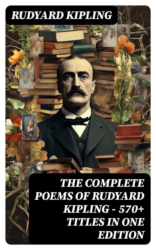 The Complete Poems of Rudyard Kipling - 570+ Titles in One Edition
