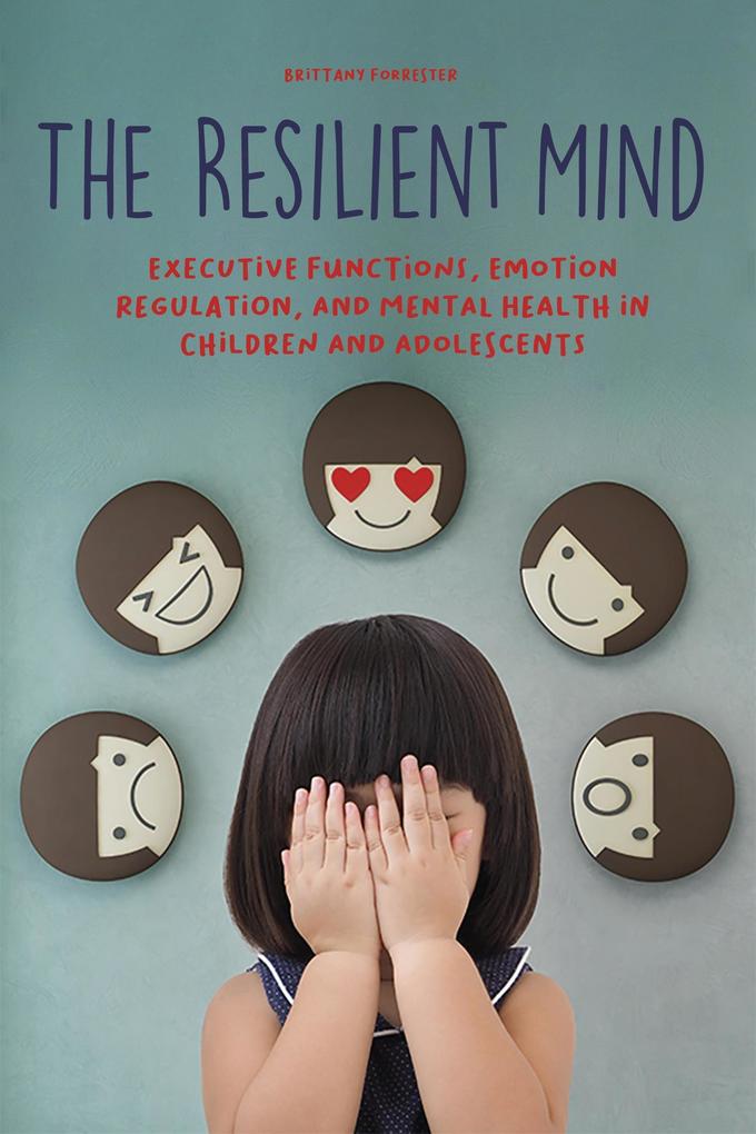 The Resilient Mind Executive Functions Emotion Regulation And Mental Health in Children And Adolescents