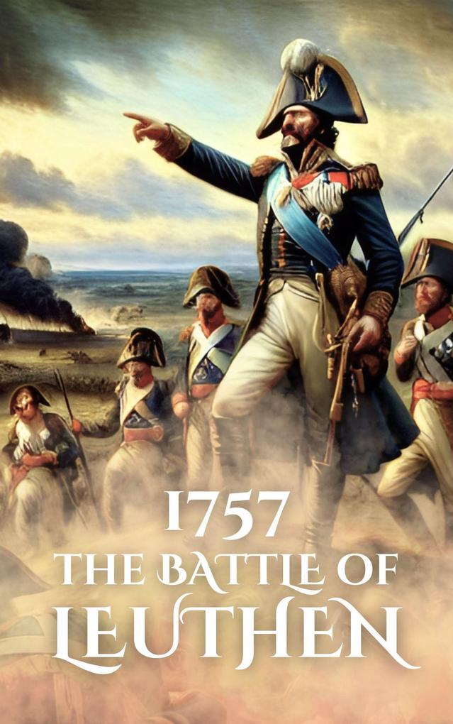 1757: The Battle of Leuthen (Epic Battles of History)