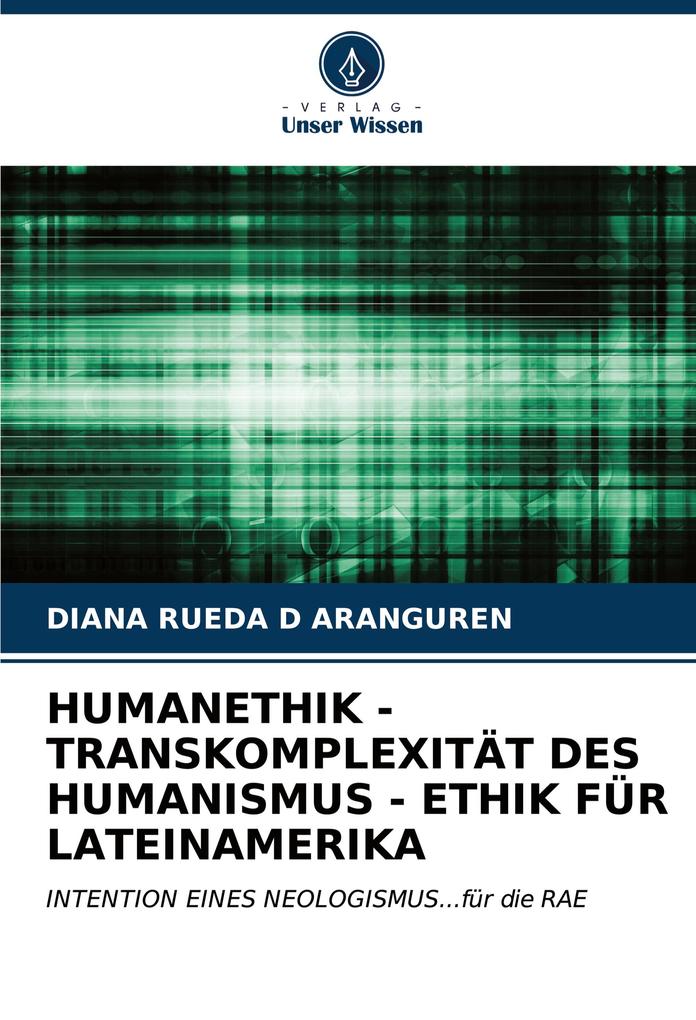 HUMANETHIK - TRANSKOMPLEXITÄT DES HUMANISMUS - ETHIK FÜR LATEINAMERIKA