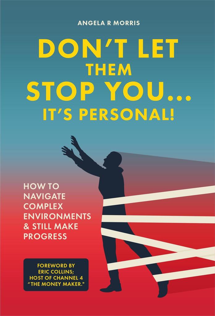 Don‘t Let Them Stop You... It‘s Personal! How To Navigate Complex Environments & Still Make Progress
