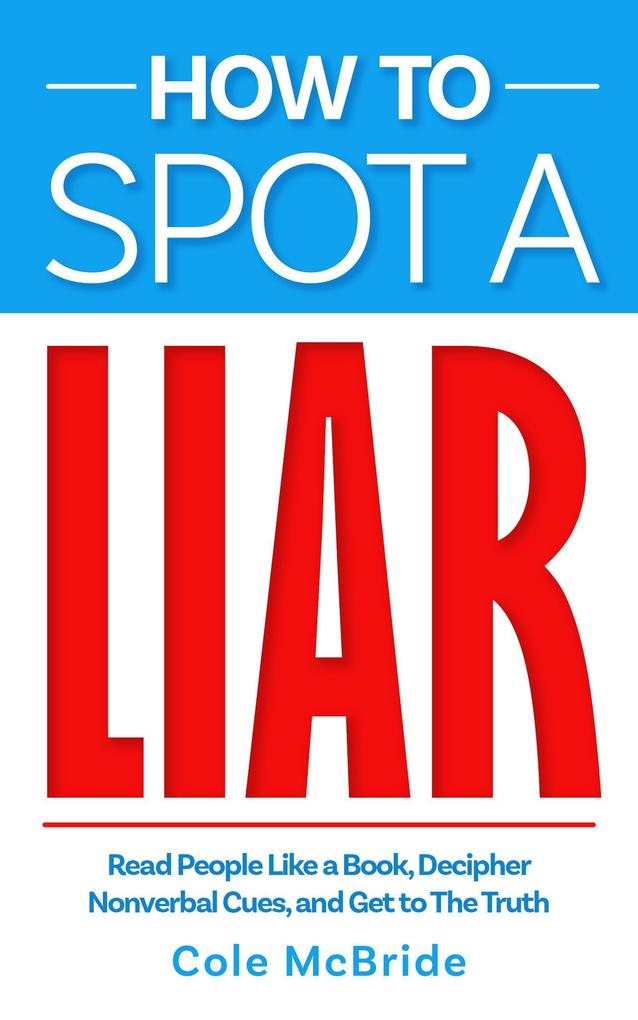 How to Spot a Liar: Read People Like a Book Decipher Nonverbal Cues and Get to The Truth (How to Talk to Anyone #4)
