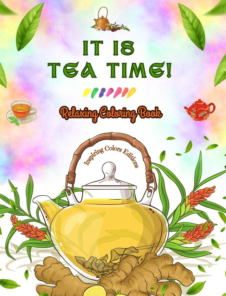 It is Tea Time! - Relaxing Coloring Book - A Delightful Collection of Lovely Tea s and Fantastic Tea Party Scenes