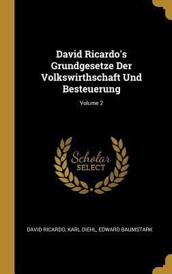 David Ricardo‘s Grundgesetze Der Volkswirthschaft Und Besteuerung; Volume 2