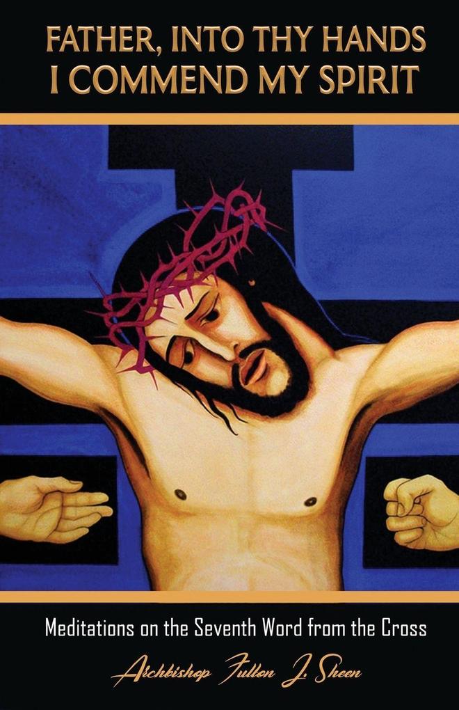 Father Into Thy Hands I Commend My Spirit
