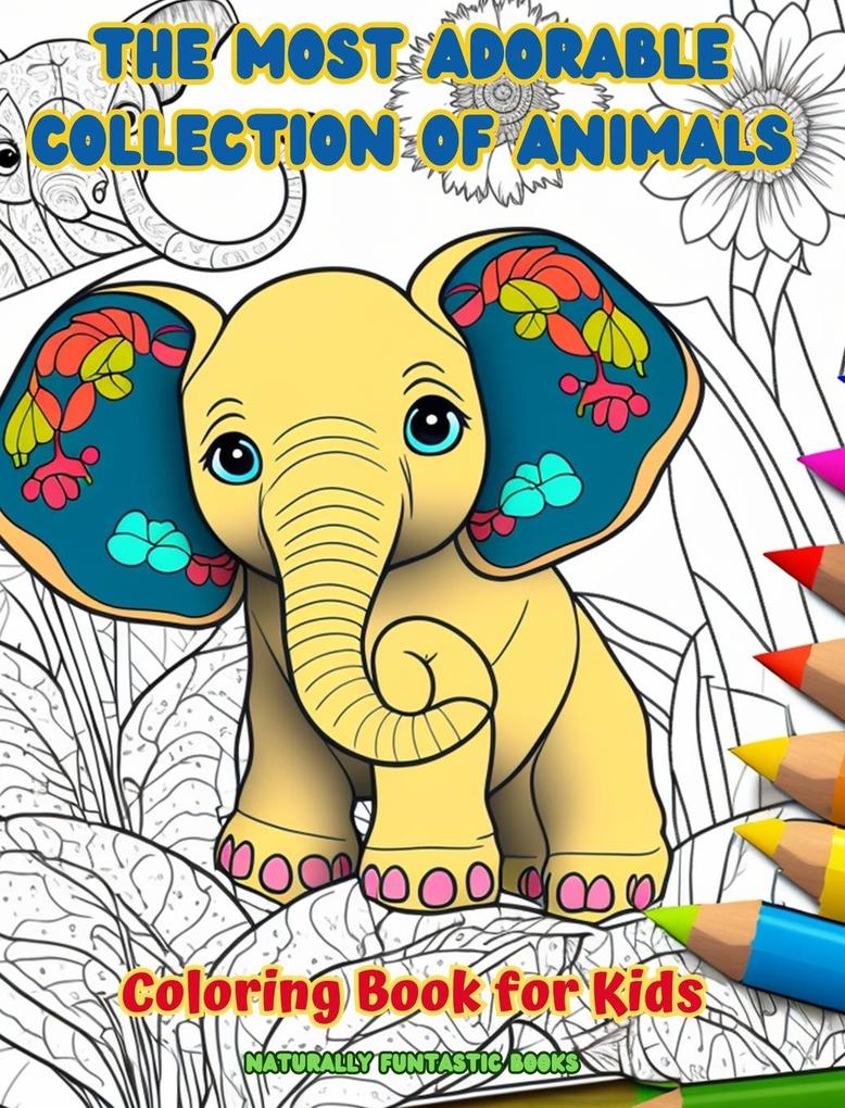 The Most Adorable Collection of Animals - Coloring Book for Kids - Creative and Cute Scenes from the Animal World