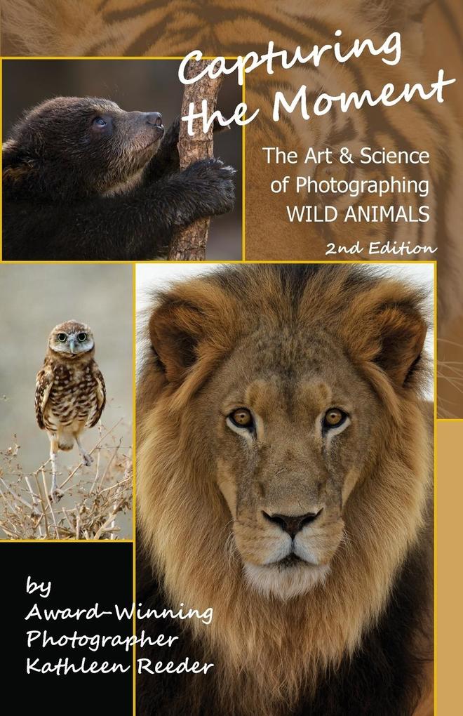 Capturing the Moment The Art & Science of Photographing Wild Animals