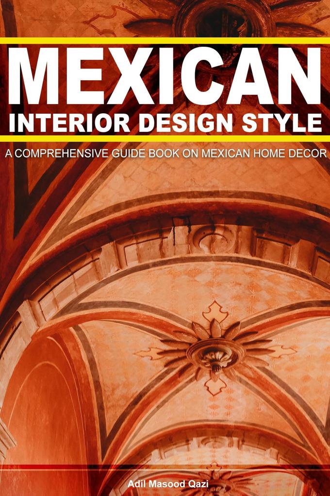 Mexican Interior  Style: A Comprehensive Guide On Mexican Home Decor