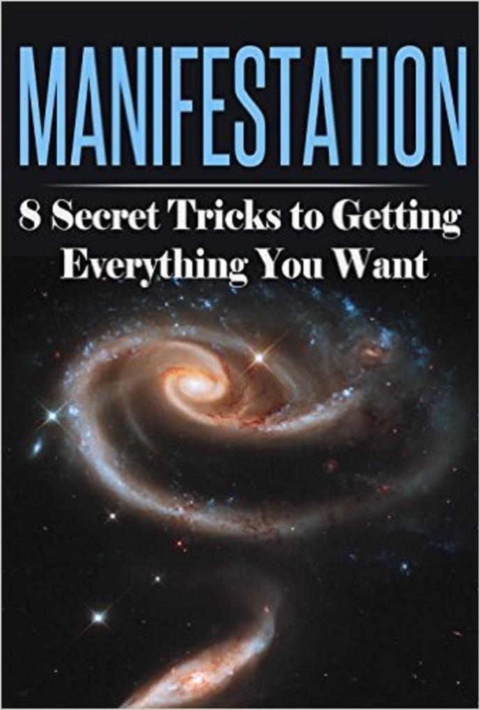 Manifestation: 8 Secret Tricks To Getting Everything You Want (Manifestation Visualization and Law of Attraction Collection #1)