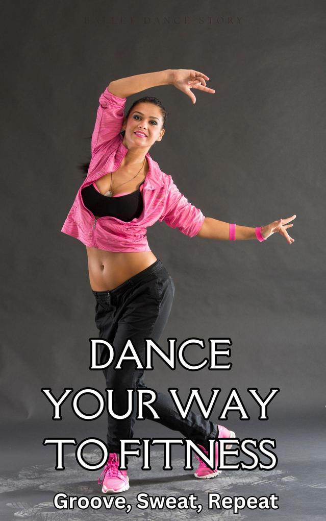 Dance Your Way to Fitness : Groove Sweat Repeat