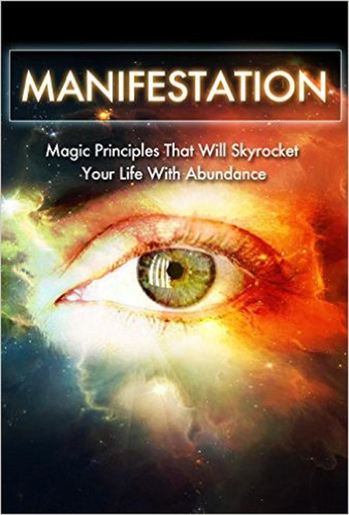 Manifestation: Magic Principles That Will Skyrocket Your Life With Abundance (Manifestation Visualization and Law of Attraction Collection #2)