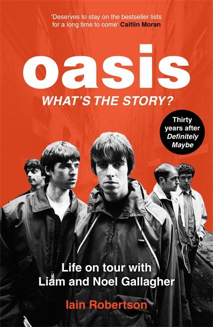 Oasis: What‘s The Story?: Life on tour with Liam and Noel Gallagher