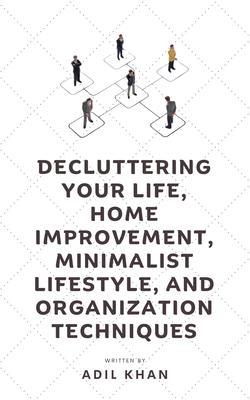Decluttering Your Life Home Improvement Minimalist Lifestyle and Organization Techniques